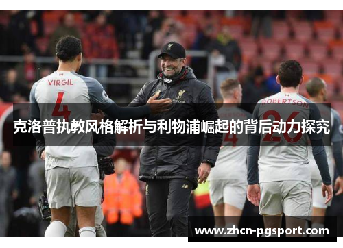 克洛普执教风格解析与利物浦崛起的背后动力探究