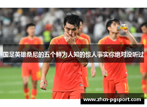 国足英雄桑尼的五个鲜为人知的惊人事实你绝对没听过