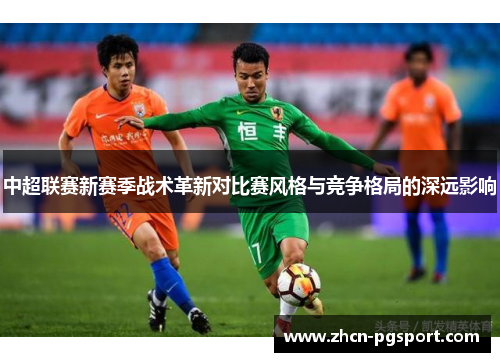 中超联赛新赛季战术革新对比赛风格与竞争格局的深远影响