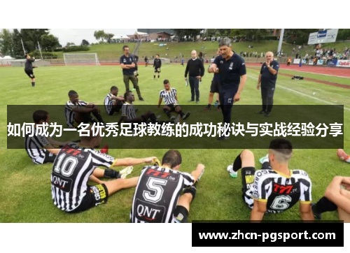 如何成为一名优秀足球教练的成功秘诀与实战经验分享