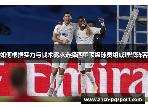 如何根据实力与战术需求选择西甲顶级球员组成理想阵容