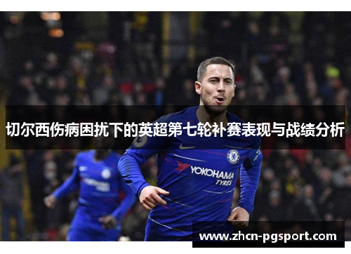 切尔西伤病困扰下的英超第七轮补赛表现与战绩分析