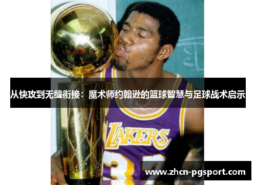 从快攻到无缝衔接：魔术师约翰逊的篮球智慧与足球战术启示