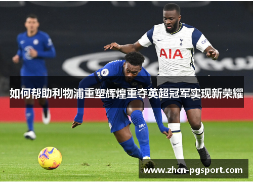 如何帮助利物浦重塑辉煌重夺英超冠军实现新荣耀