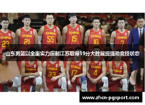 山东男篮以全面实力压制江苏取得19分大胜展现强劲竞技状态