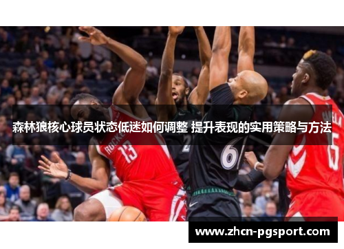 森林狼核心球员状态低迷如何调整 提升表现的实用策略与方法