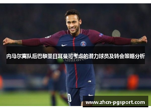 内马尔离队后巴黎圣日耳曼可考虑的潜力球员及转会策略分析
