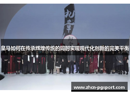 皇马如何在传承辉煌传统的同时实现现代化创新的完美平衡