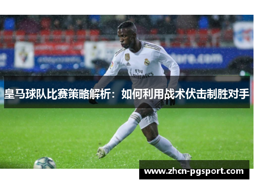 皇马球队比赛策略解析：如何利用战术伏击制胜对手