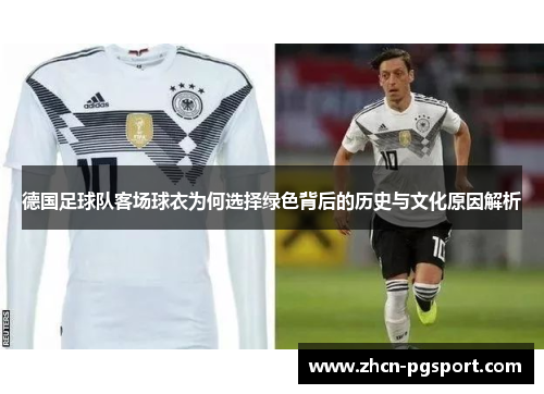 德国足球队客场球衣为何选择绿色背后的历史与文化原因解析 德国足球队客场球衣为何选择绿色背后的历史与文化原因解析