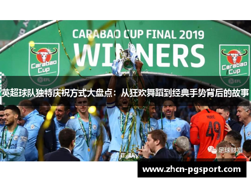 英超球队独特庆祝方式大盘点：从狂欢舞蹈到经典手势背后的故事