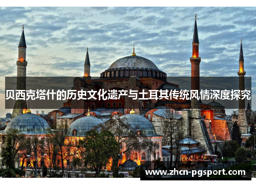 贝西克塔什的历史文化遗产与土耳其传统风情深度探究