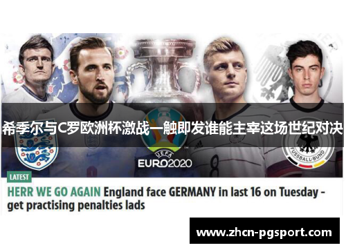 希季尔与C罗欧洲杯激战一触即发谁能主宰这场世纪对决 希季尔与C罗欧洲杯激战一触即发谁能主宰这场世纪对决