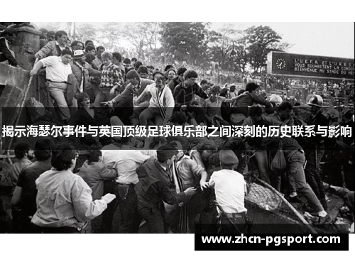 揭示海瑟尔事件与英国顶级足球俱乐部之间深刻的历史联系与影响