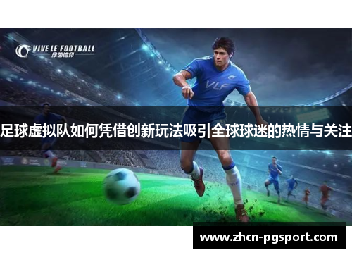 足球虚拟队如何凭借创新玩法吸引全球球迷的热情与关注