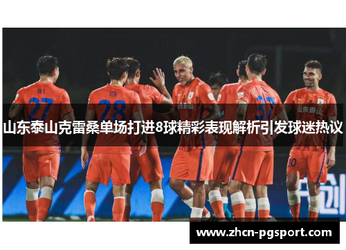 山东泰山克雷桑单场打进8球精彩表现解析引发球迷热议
