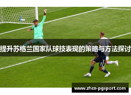 提升苏格兰国家队球技表现的策略与方法探讨