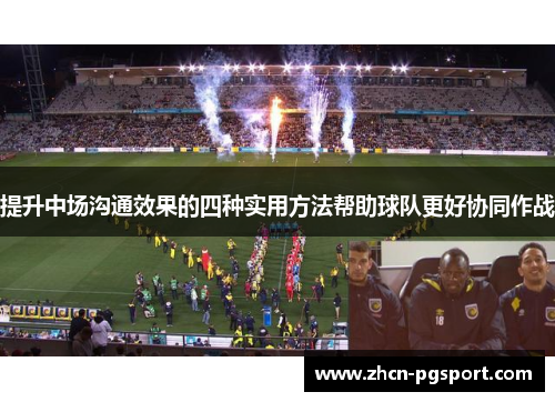 提升中场沟通效果的四种实用方法帮助球队更好协同作战