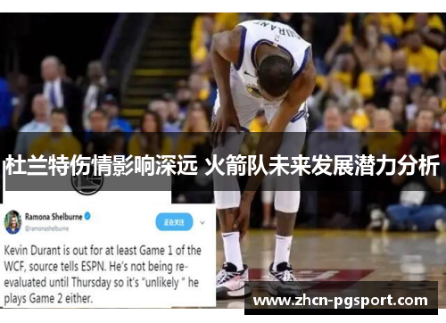 杜兰特伤情影响深远 火箭队未来发展潜力分析