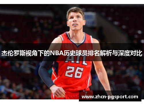 杰伦罗斯视角下的NBA历史球员排名解析与深度对比