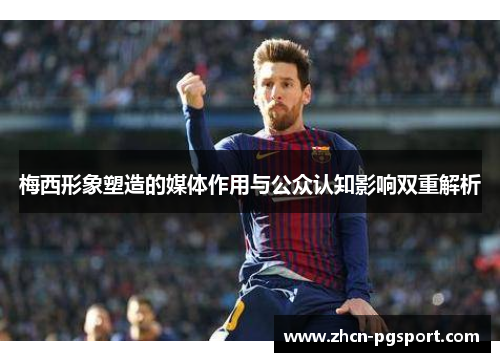 梅西形象塑造的媒体作用与公众认知影响双重解析