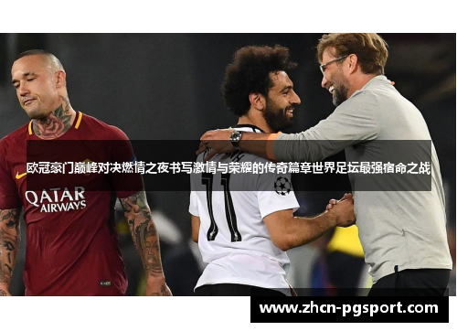 欧冠豪门巅峰对决燃情之夜书写激情与荣耀的传奇篇章世界足坛最强宿命之战